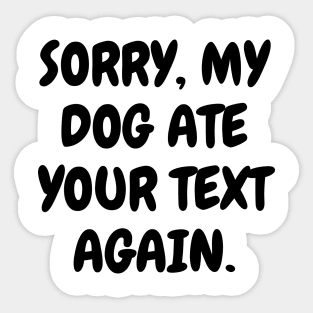 Sorry, my dog ate your text again Sticker